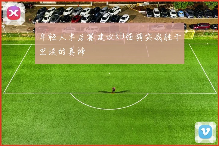 年轻人季后赛建议KD强调实战胜于空谈的真谛
