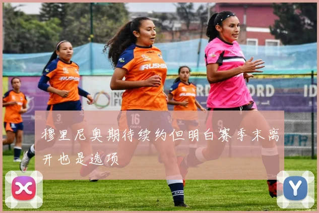 穆里尼奥期待续约但明白赛季末离开也是选项