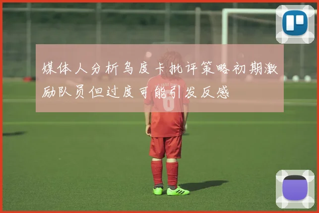 媒体人分析乌度卡批评策略初期激励队员但过度可能引发反感